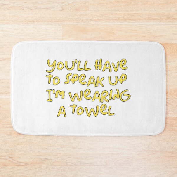 Item preview, You’ll have to speak up I’m wearing a towel  designed and sold by Kerry Pritchard.