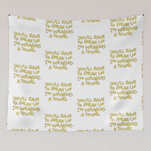 Item preview, You’ll have to speak up I’m wearing a towel  designed and sold by Kerry Pritchard.
