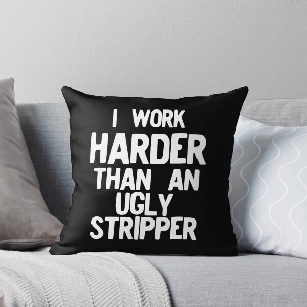 Item preview, I Work Harder Than An Ugly Stripper Funny print designed and sold by NoveltyMerch.