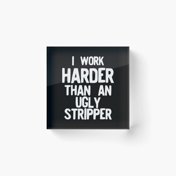 Item preview, I Work Harder Than An Ugly Stripper Funny print designed and sold by NoveltyMerch.