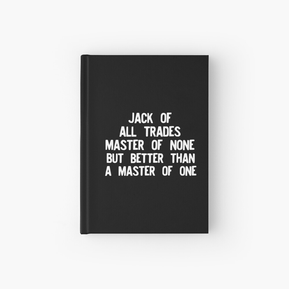 Jack Of All Trades Master Of None Better Than Master Of One Spiral Notebook By Noveltymerch Redbubble