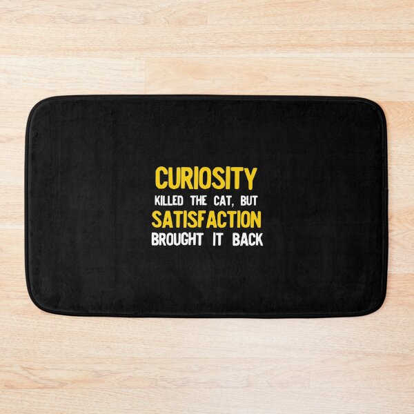 Item preview, Curiosity Killed The Cat But Satisfaction Brought It Back designed and sold by NoveltyMerch.