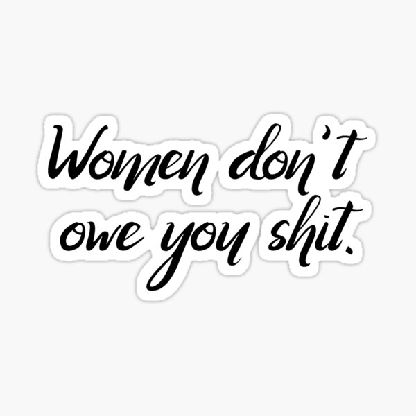 women don't owe you shit sticker Sticker
