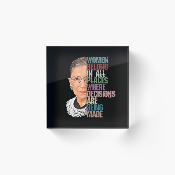 Women Belong In All Places Where Decisions Are Being Made Ruth Bader Ginsburg RBG Acrylic Block
