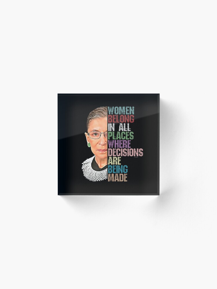 Alternate view of Women Belong In All Places Where Decisions Are Being Made Ruth Bader Ginsburg RBG Acrylic Block