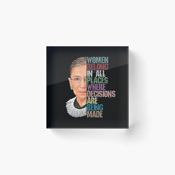 Women Belong In All Places Where Decisions Are Being Made Ruth Bader Ginsburg RBG Acrylic Block