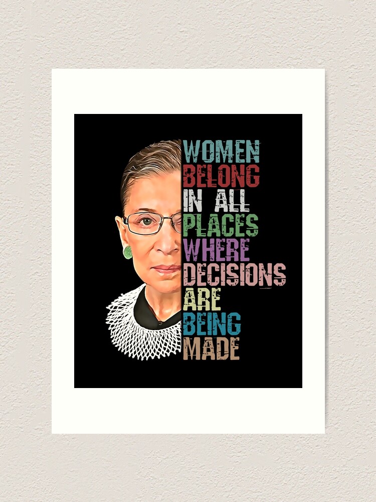 Women Belong In All Places Where Decisions Are Being Made Ruth Bader Ginsburg Rbg Art Print By Norules Redbubble