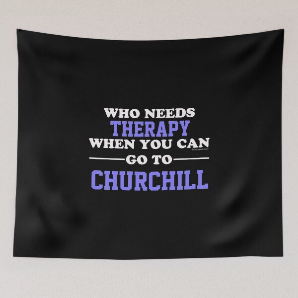 Item preview, Who Needs Therapy When You Can Go To Churchill designed and sold by CoolApparelShop.