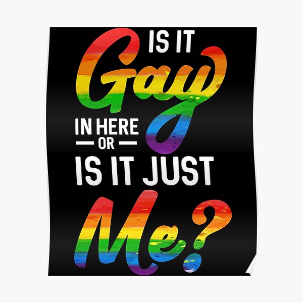 Funny Gay Pride product | Is It Gay In Here Or Is It Just Me Poster