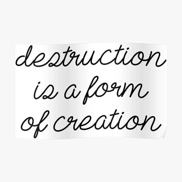 destruction-is-a-form-of-creation-poster-by-princessbedelia-redbubble