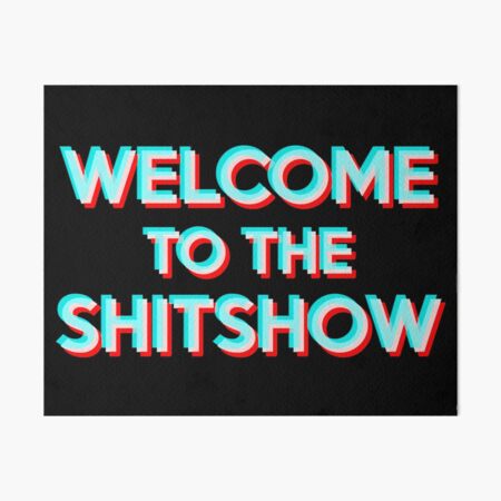 Welcome to the Shitshow Art Board Print