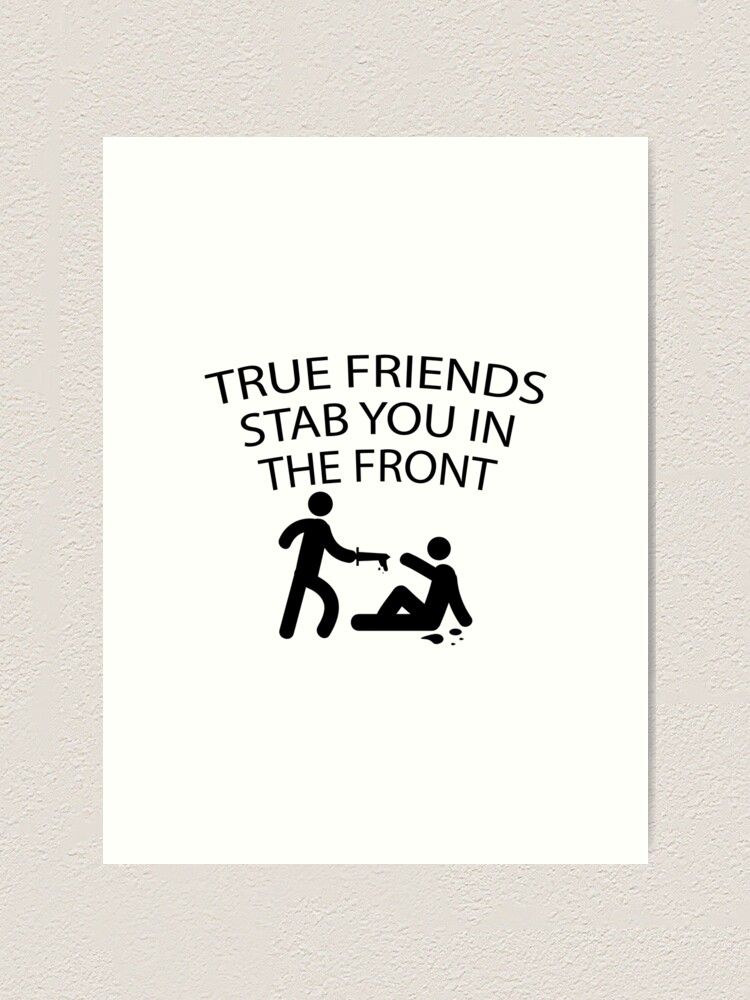 "True friends stab you in the front" Art Print for Sale by Evelyusstuff