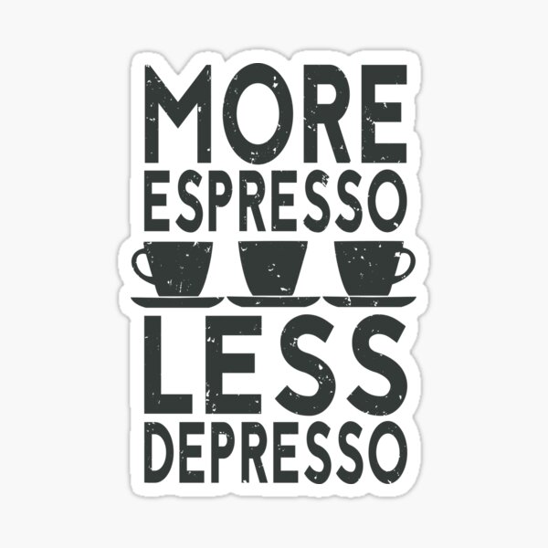 Funny Coffee Saying More Espresso Less Depresso Sticker