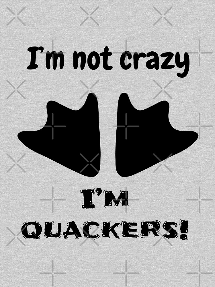 I'm not crazy, I'm quackers! by tribbledesign
