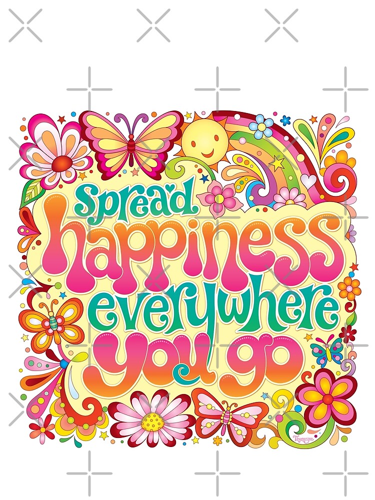 "Spread happiness everywhere you go Art by Thaneeya McArdle