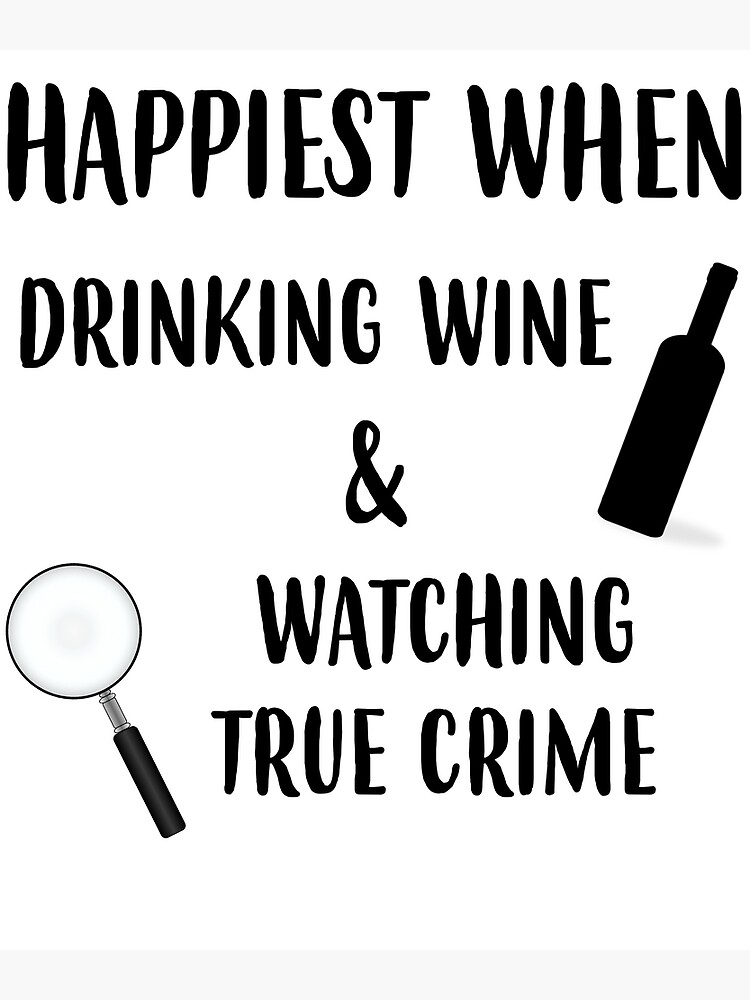 "Happiest When Drinking Wine & Watching True Crime Graphic" Poster by