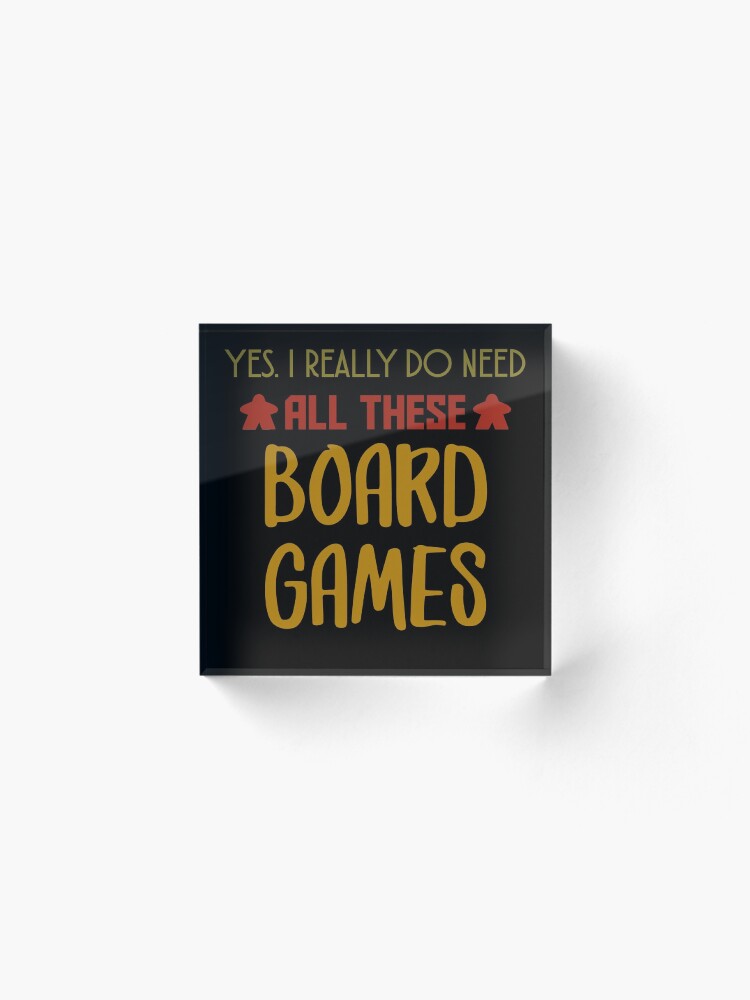 Alternate view of Yes. I Really Do Need All Those Board Games - Board Game Inspired Graphic - Tabletop Gaming - BGG Acrylic Block