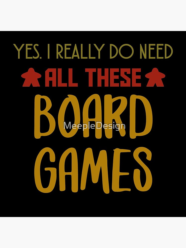 Yes. I Really Do Need All Those Board Games - Board Game Inspired Graphic - Tabletop Gaming - BGG by MeepleDesign