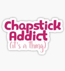 chaptstick addict (it's a thing) sticker Sticker