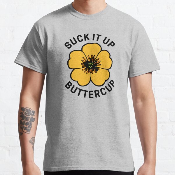 Suck It Up Buttercup Classic T-Shirt