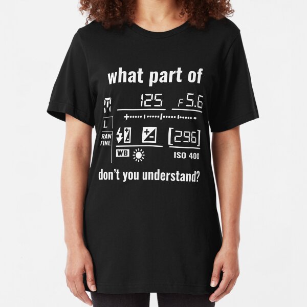 What Part Of Don't You Understand Photography Funny T-shirt Slim Fit T-Shirt