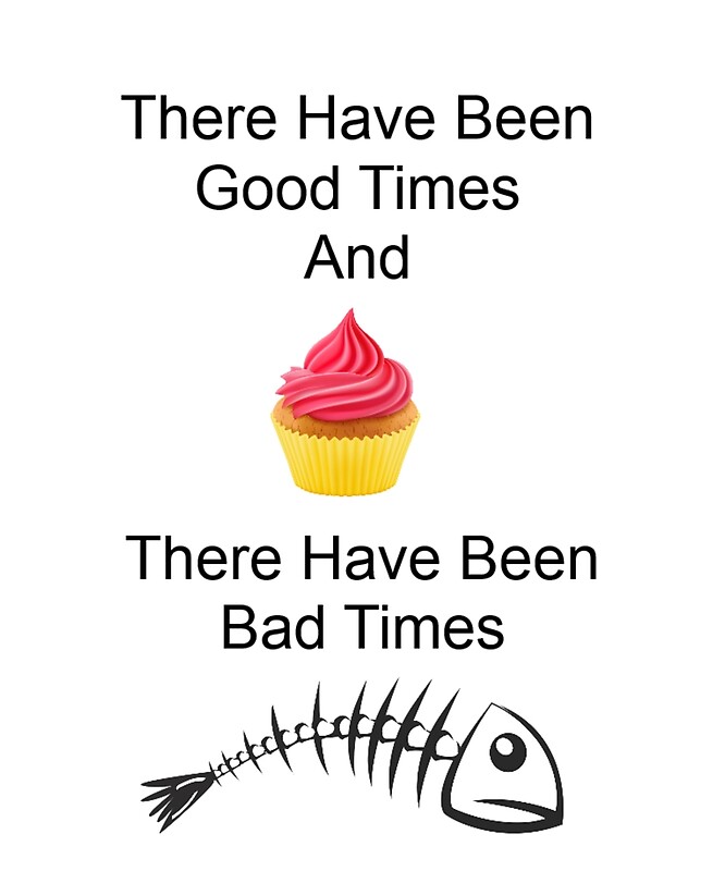 good-times-bad-times-by-sloganwriter12-redbubble