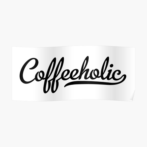 Coffeeholic Posters Redbubble