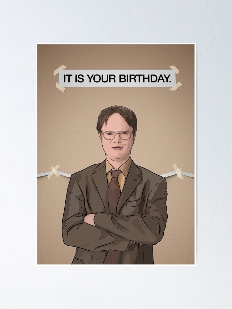 The Office Dwighte Schrute It Is Your Birthday Poster By Orsum Art Redbubble