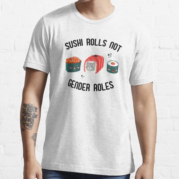 sushi rolls not gender roles shirt