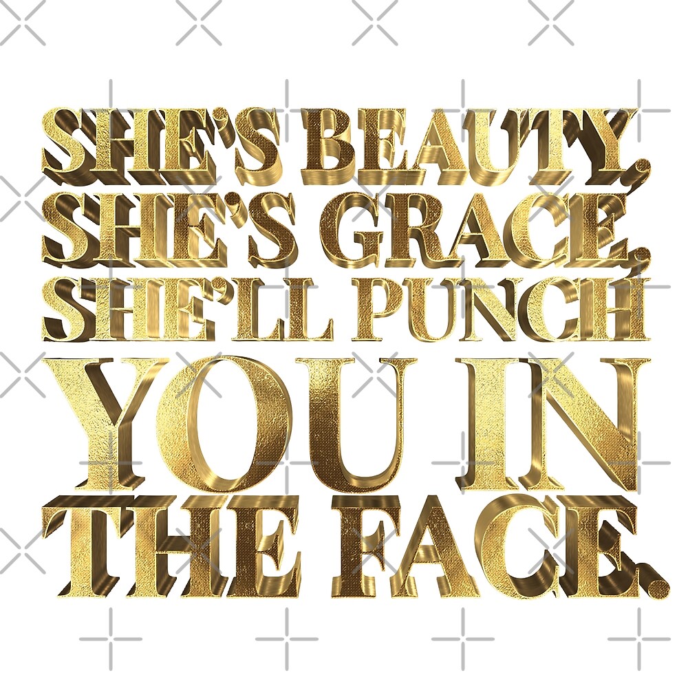 She Is Beauty She Is Grace She Will Punch You In The Face In Gold By Under Thetable Redbubble 3936
