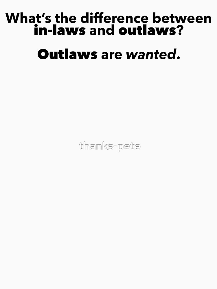 "What's the Difference Between InLaws and Outlaws?" Tshirt for Sale by thankspete Redbubble