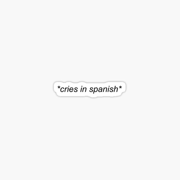 cries in spanish Sticker