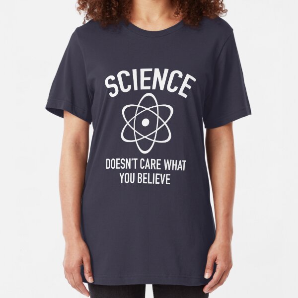 Science Doesn't Care What You Believe In Slim Fit T-Shirt
