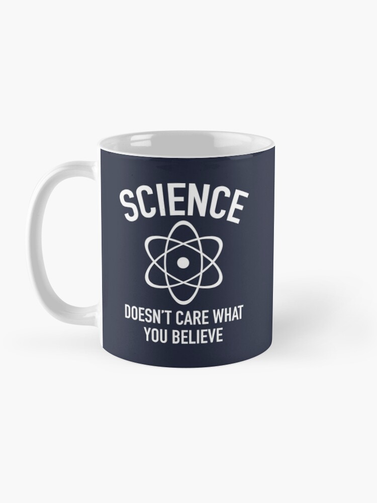 "Science Doesn't Care What You Believe In" Coffee Mug for Sale by