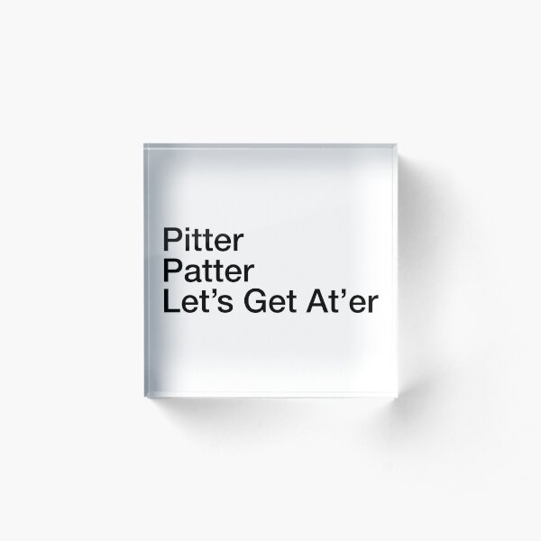 pitter patter let's get at'er Acrylic Block