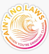 Ain't No Laws When You're Drinking Claws - Color Sticker