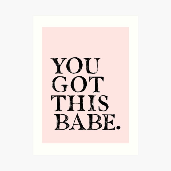 You Got This Babe. Art Print