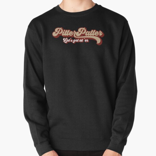 Pitter Patter Let's Get at 'Er Retro Letterkenny Shirt Pullover Sweatshirt