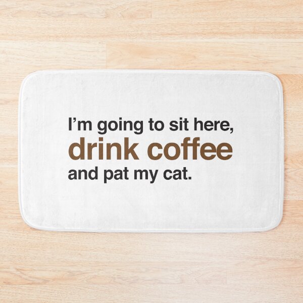Item preview, I'm just going to sit here, drink coffee and pat my cat. designed and sold by jazzydevil.