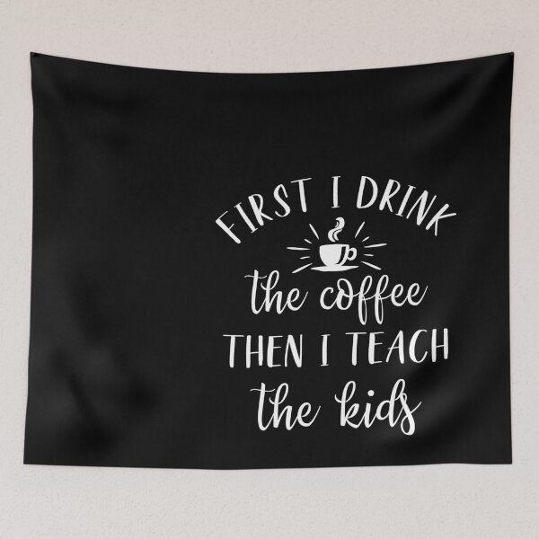 Item preview, First I Drink the Coffee Then I teach The kids - - coffee teacher coffee teacher, FT44 designed and sold by MentDesigns.