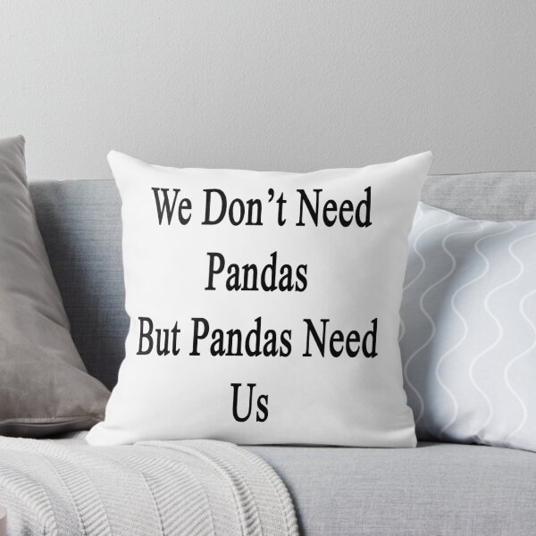 Item preview, We Don't Need Pandas But Pandas Need Us  designed and sold by supernova23.
