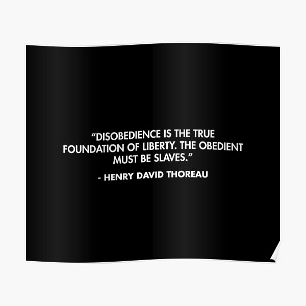 “Disobedience is the true foundation of liberty. The obedient must be slaves.” - Henry David Thoreau Poster