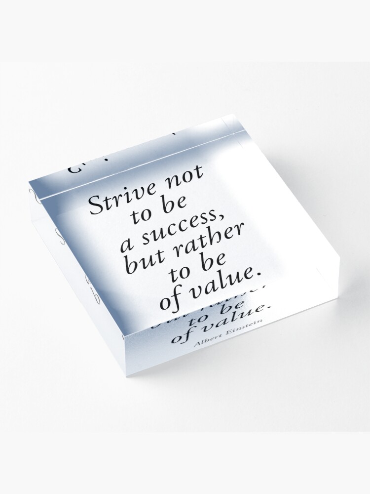 Alternate view of EINSTEIN. Strive not to be a success, but rather to be of value. Albert Einstein. Acrylic Block