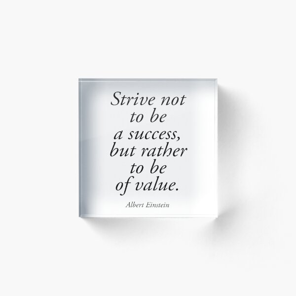 EINSTEIN. Strive not to be a success, but rather to be of value. Albert Einstein. Acrylic Block
