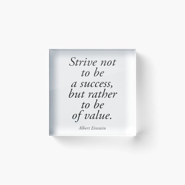 EINSTEIN. Strive not to be a success, but rather to be of value. Albert Einstein. Acrylic Block