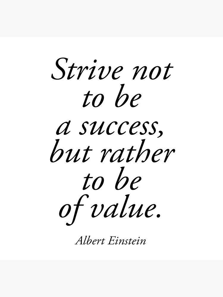 EINSTEIN. Strive not to be a success, but rather to be of value. Albert Einstein. by TOMSREDBUBBLE