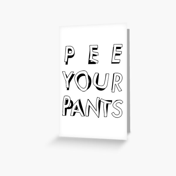 Pee Your Pants (B&W)  Greeting Card