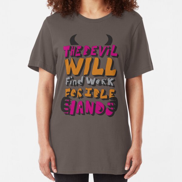 The Devil will find work for idle hands.  Slim Fit T-Shirt