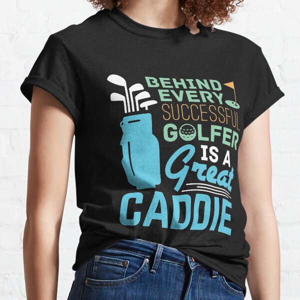 Behind Every Successful Golfer Is a Great Caddie Classic T-Shirt