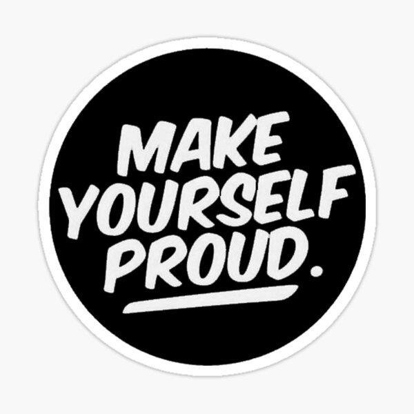 MAKE YOURSELF PROUD Sticker